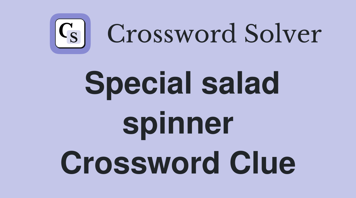 Special salad spinner Crossword Clue