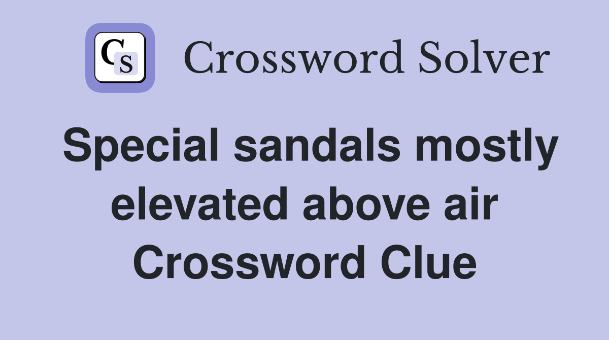 Special sandals mostly elevated above air Crossword Clue