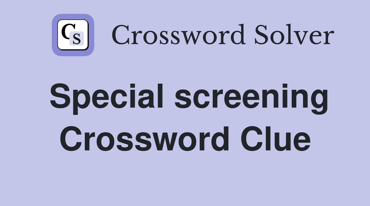 Special screening Crossword Clue