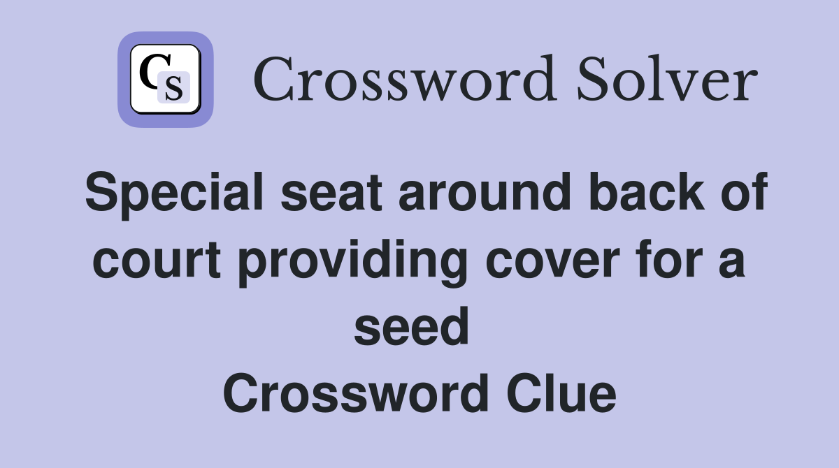 Special seat around back of court providing cover for a seed  Crossword Clue