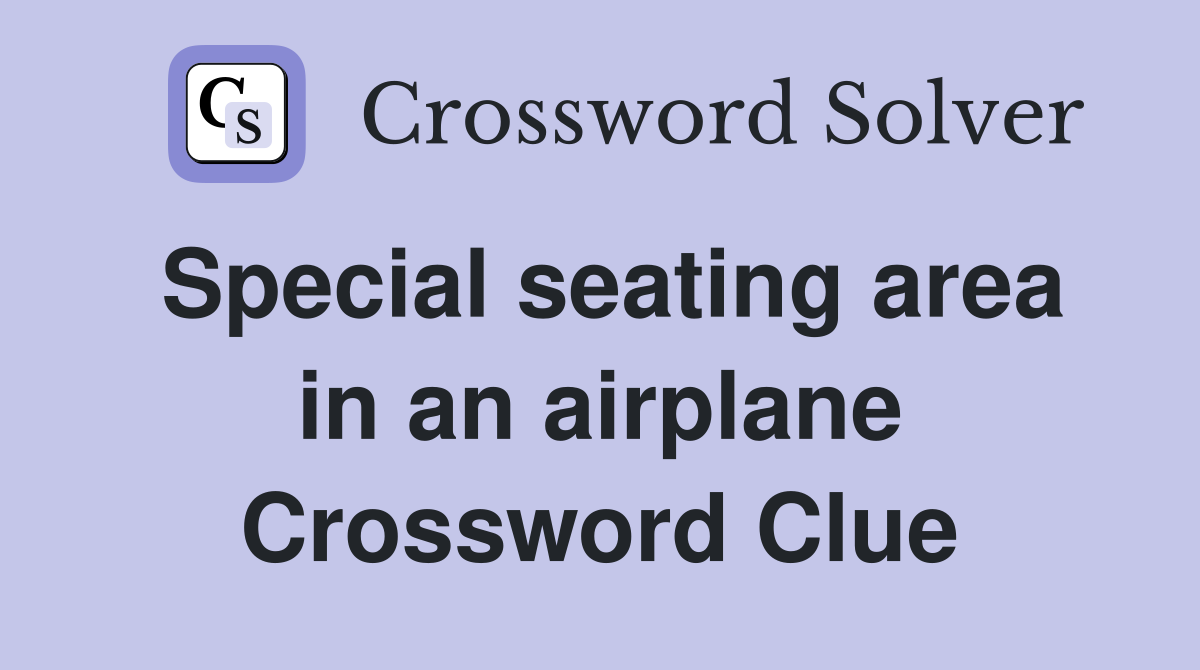Special seating area in an airplane Crossword Clue