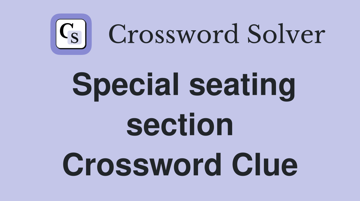 Special seating section Crossword Clue