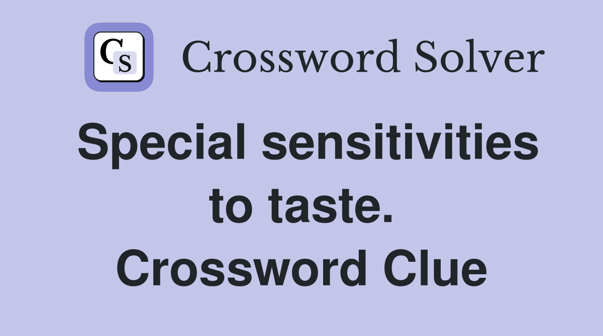 Special sensitivities to taste. Crossword Clue