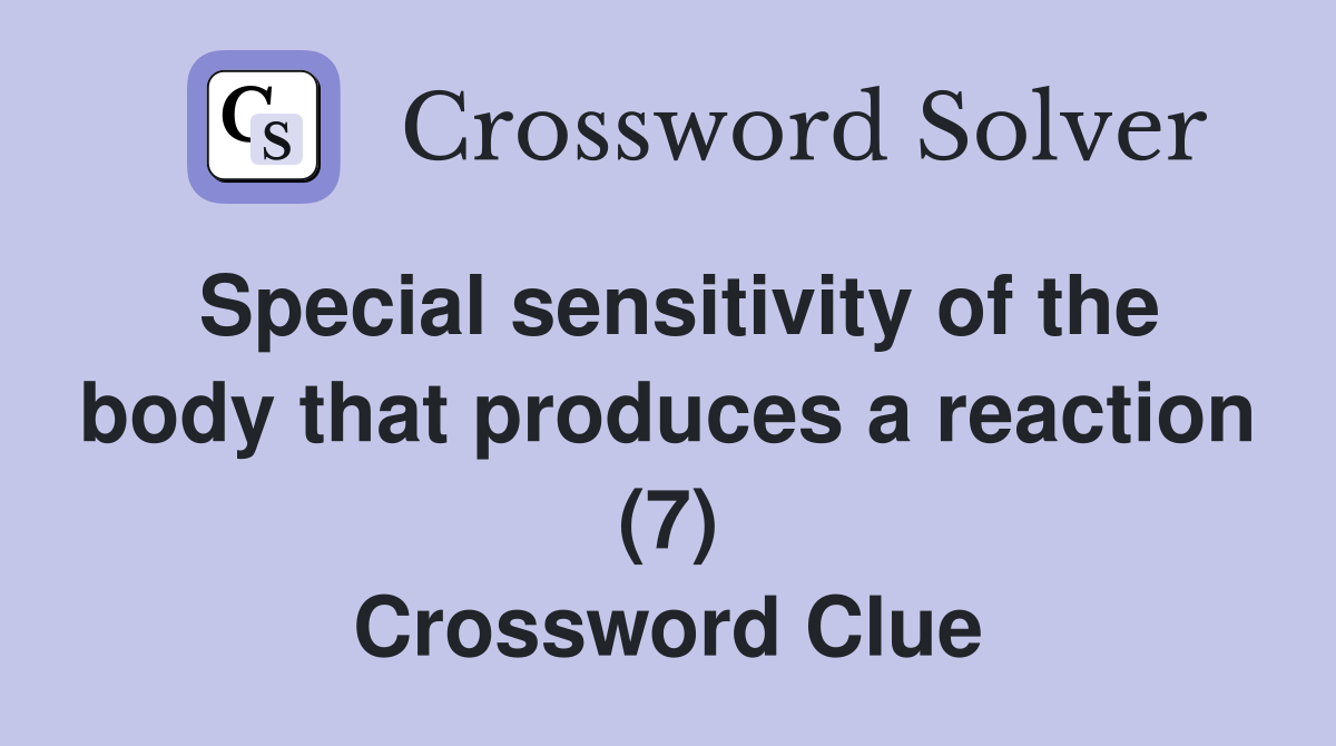 Special sensitivity of the body that produces a reaction (7) Crossword Clue