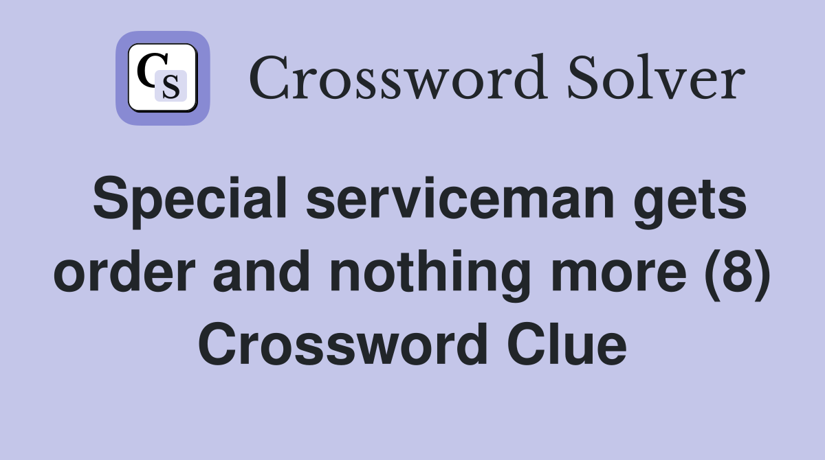 Special serviceman gets order and nothing more (8) Crossword Clue