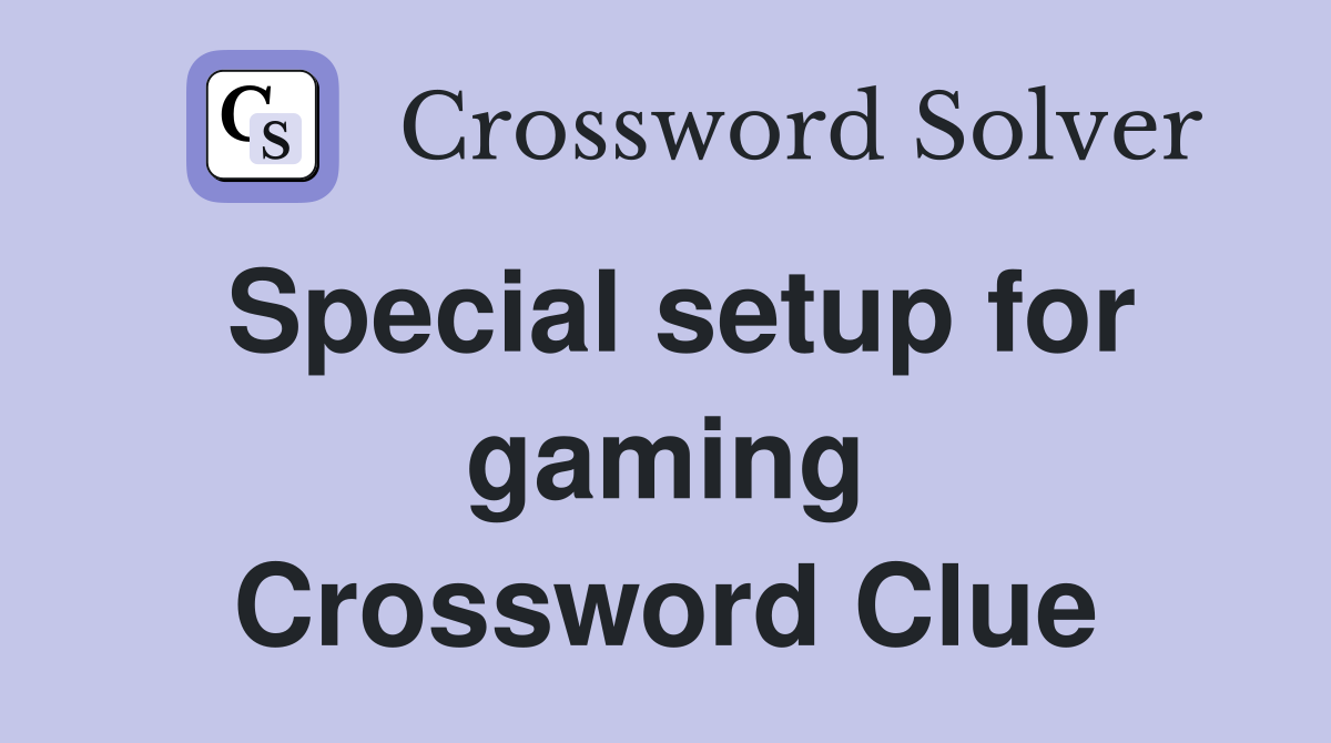 Special setup for gaming Crossword Clue
