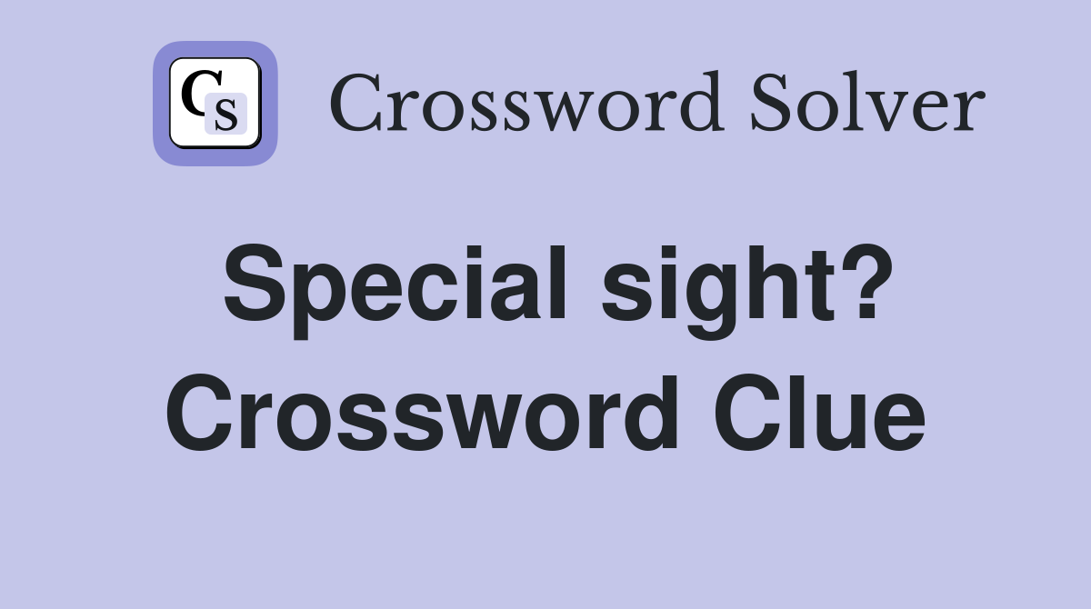 Special sight? Crossword Clue