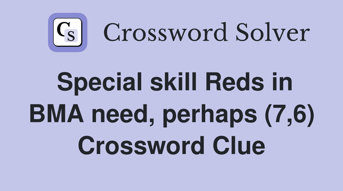 Special skill Reds in BMA need, perhaps (7,6) Crossword Clue