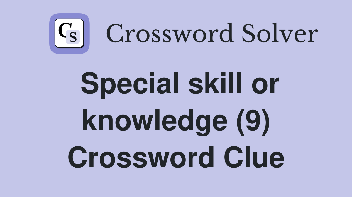 Special skill or knowledge (9) Crossword Clue