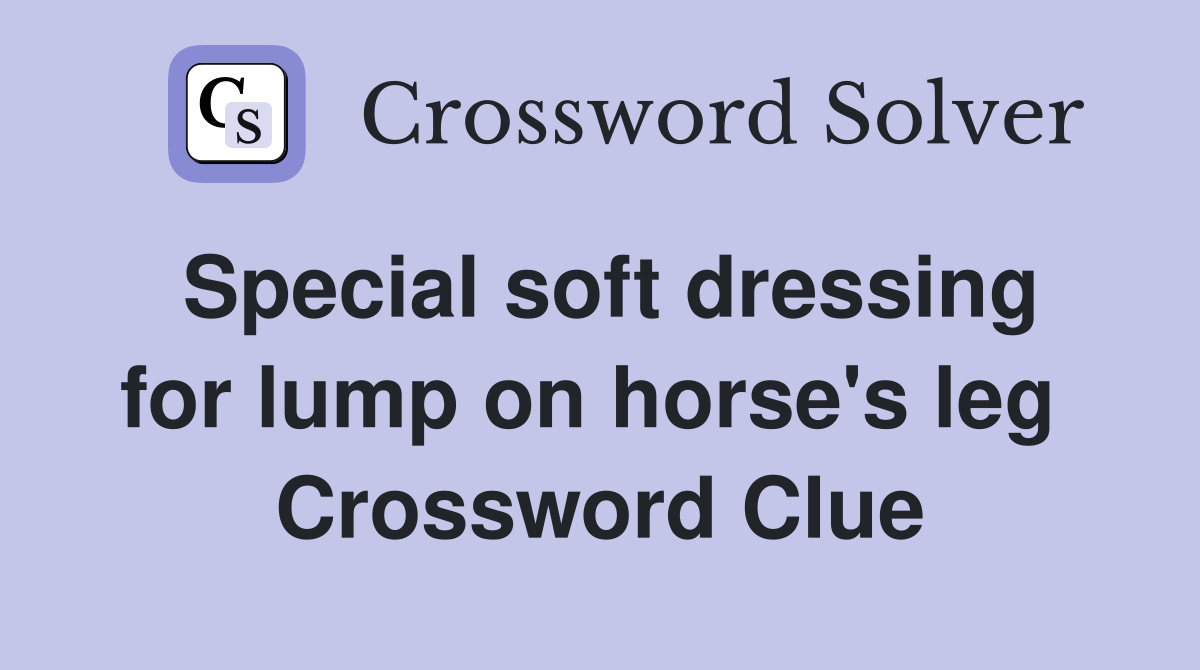 Special soft dressing for lump on horse's leg  Crossword Clue