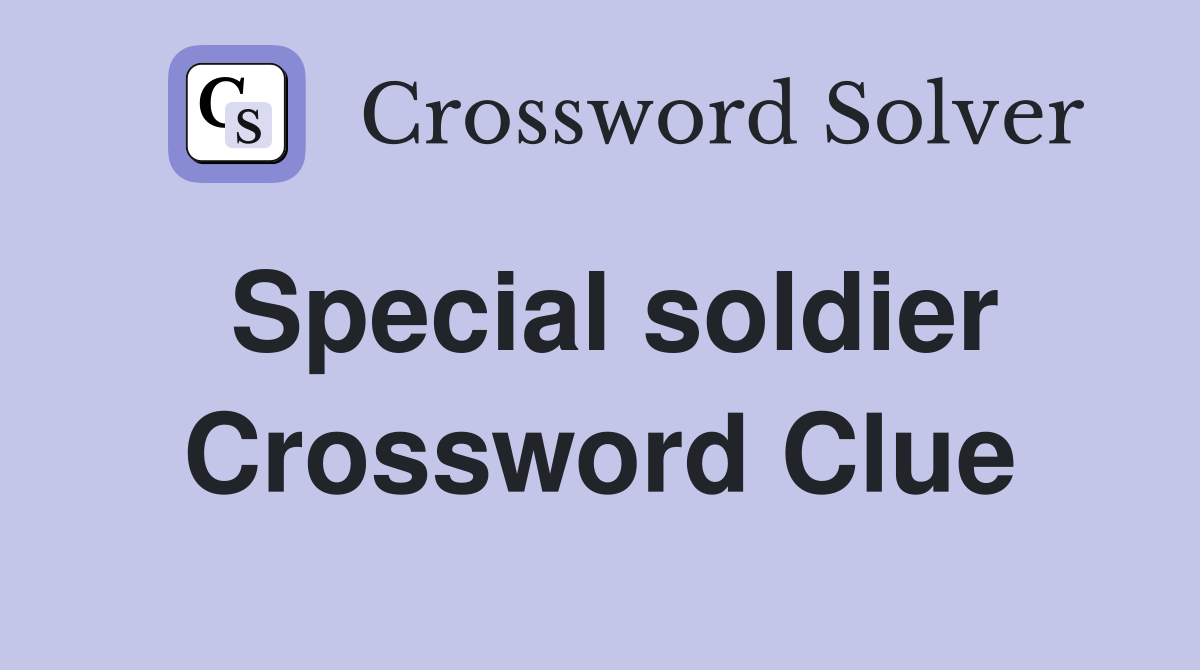 Special soldier Crossword Clue
