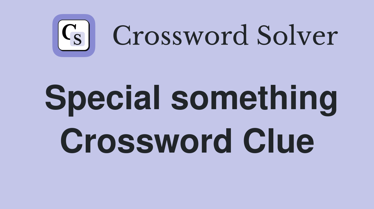 Special something Crossword Clue
