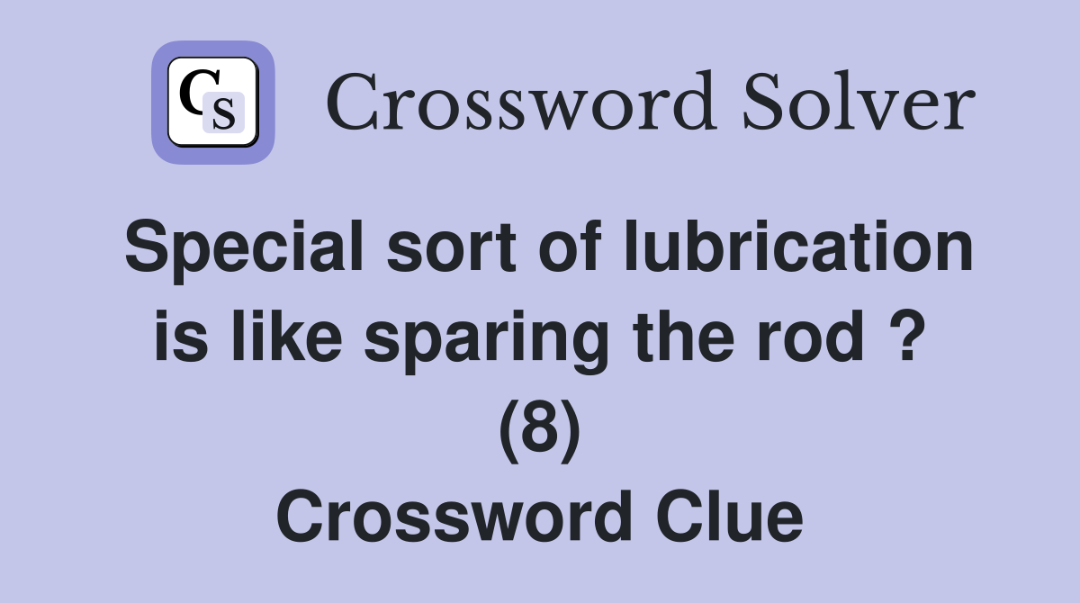 Special sort of lubrication is like sparing the rod ? (8) Crossword Clue
