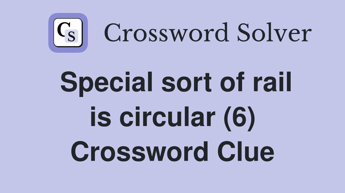 Special sort of rail is circular (6) Crossword Clue