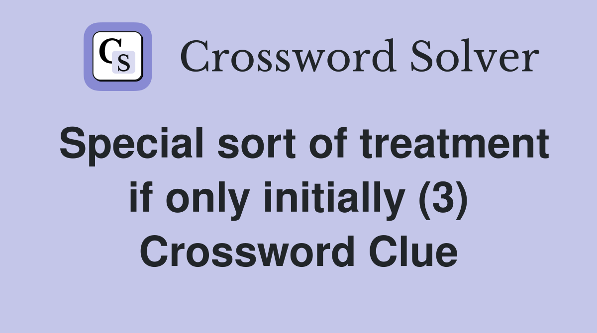 Special sort of treatment if only initially (3) Crossword Clue