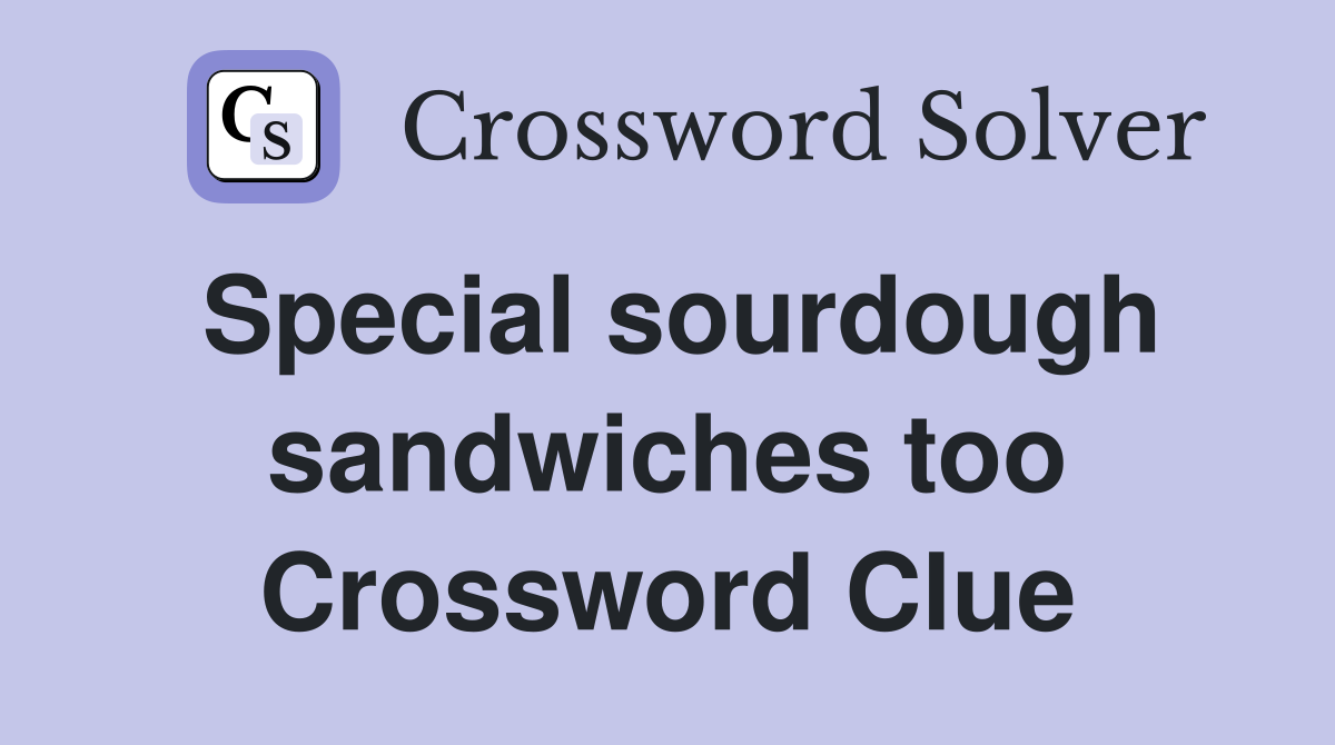Special sourdough sandwiches too Crossword Clue
