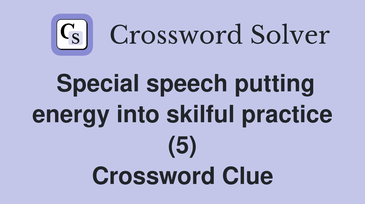Special speech putting energy into skilful practice (5) Crossword Clue