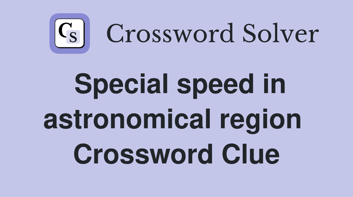 Special speed in astronomical region  Crossword Clue