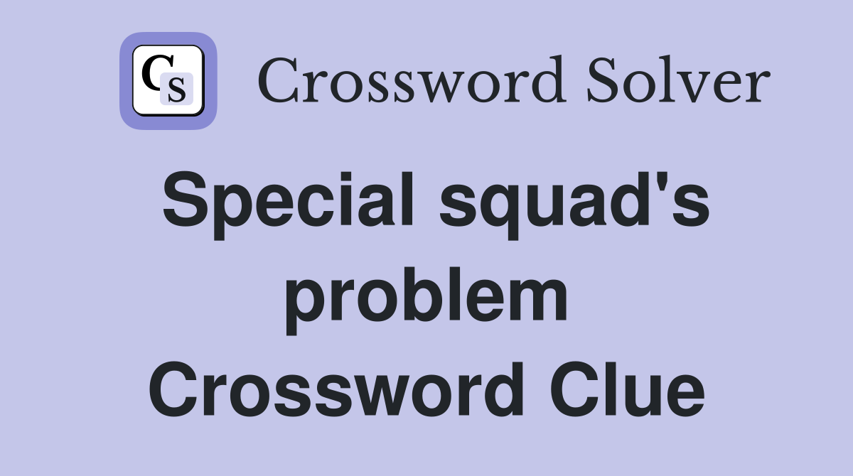 Special squad's problem Crossword Clue