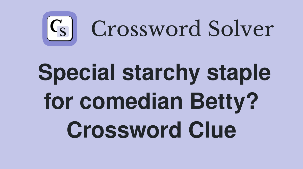 Special starchy staple for comedian Betty? Crossword Clue