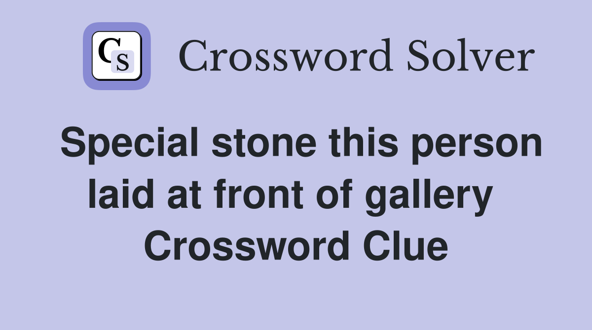 Special stone this person laid at front of gallery  Crossword Clue