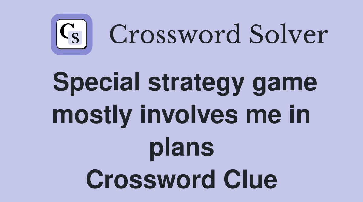 Special strategy game mostly involves me in plans Crossword Clue