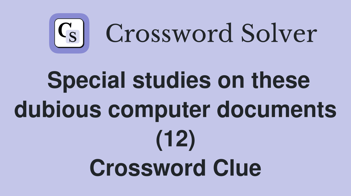 Special studies on these dubious computer documents (12) Crossword Clue