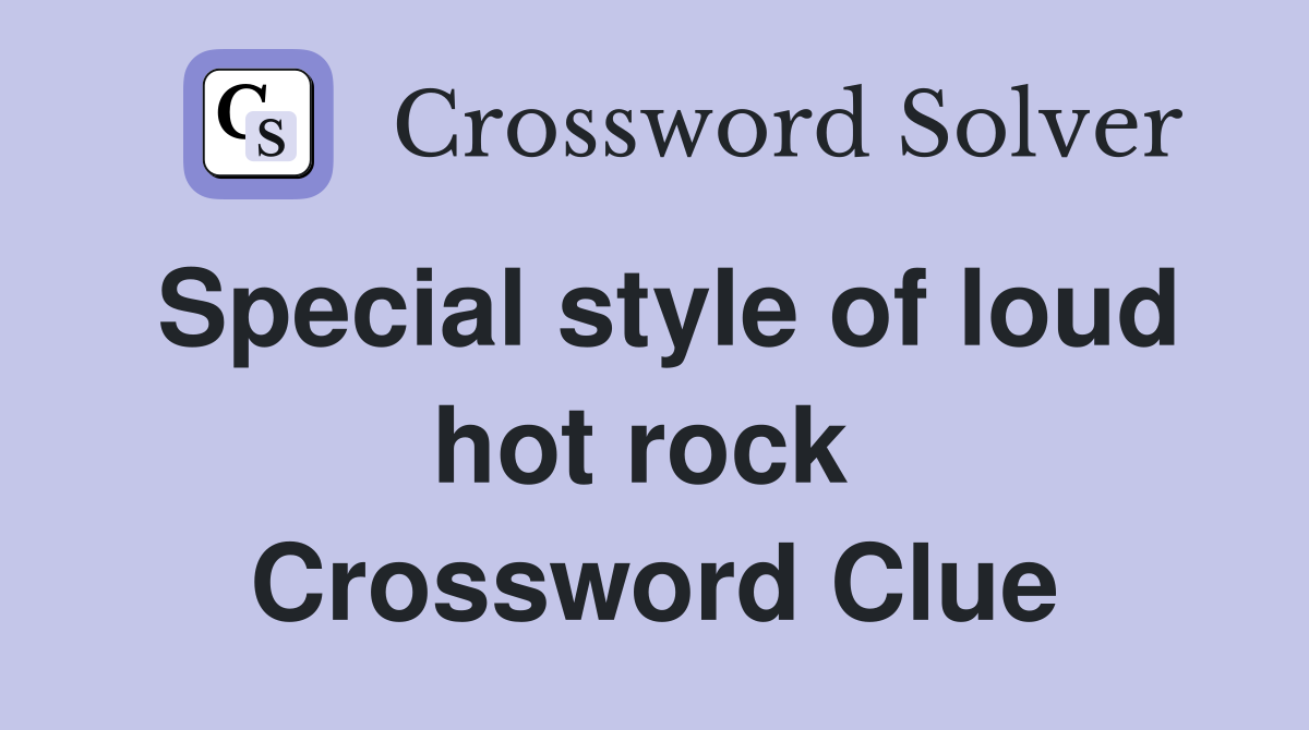 Special style of loud hot rock  Crossword Clue