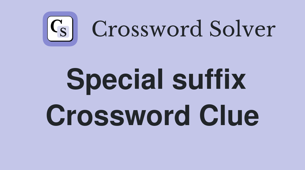 Special suffix Crossword Clue