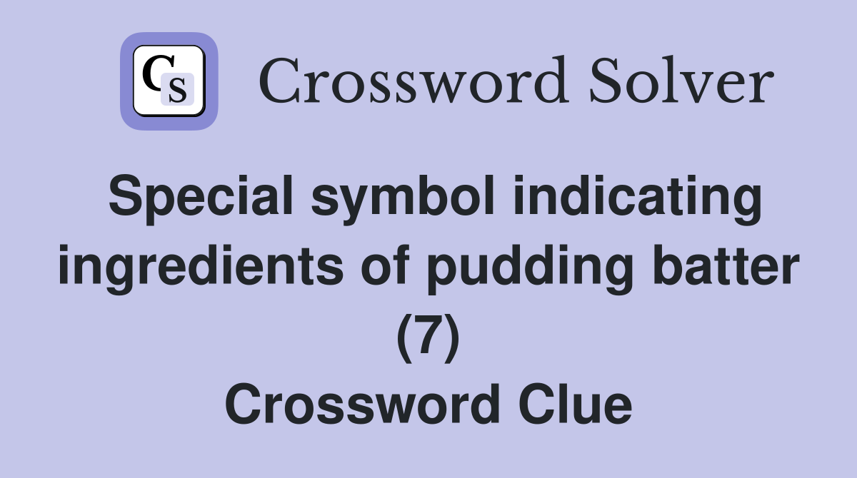 Special symbol indicating ingredients of pudding batter (7) Crossword Clue