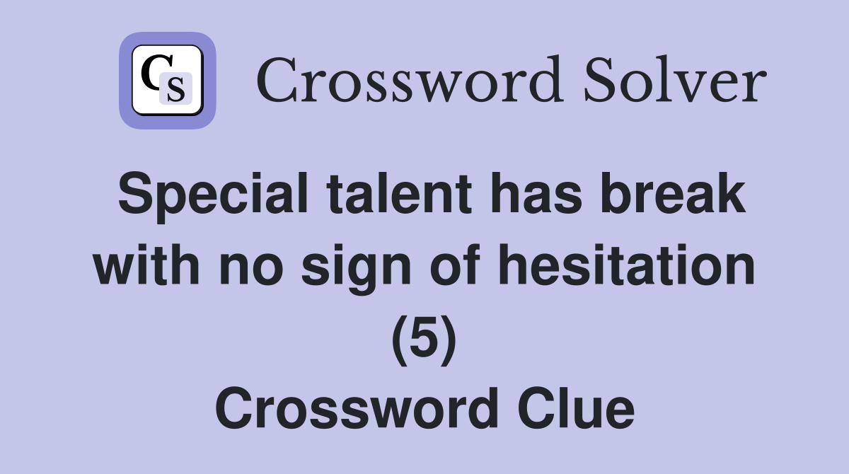Special talent has break with no sign of hesitation (5) Crossword Clue
