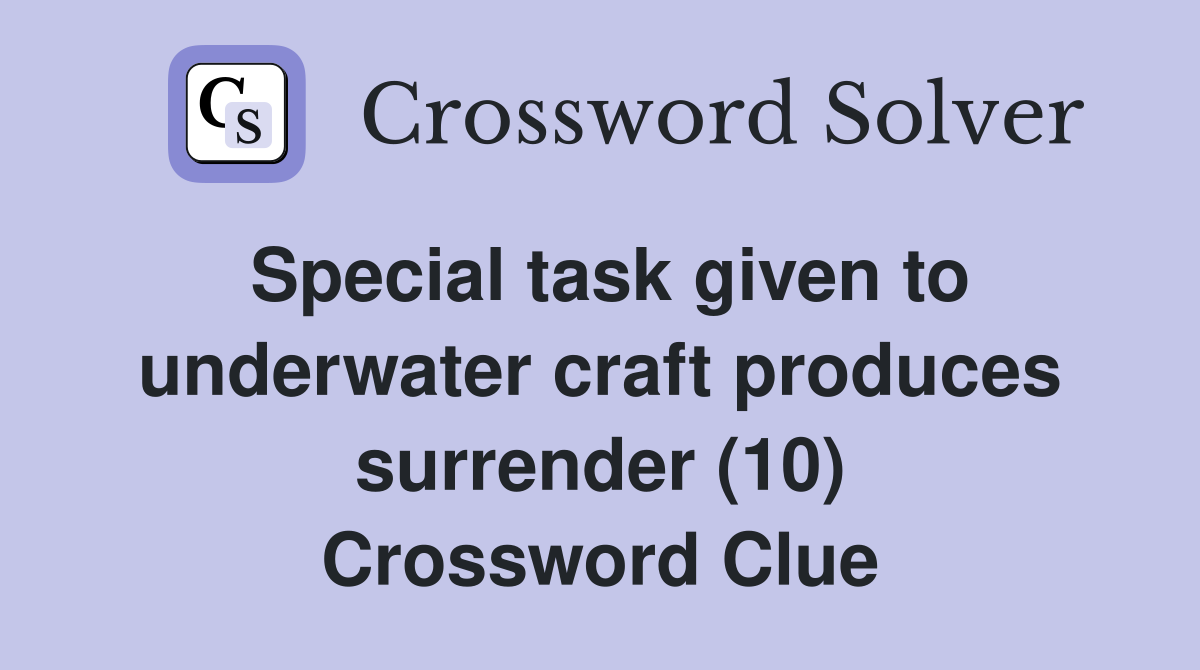 Special task given to underwater craft produces surrender (10) Crossword Clue