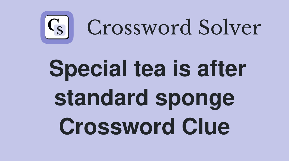 Special tea is after standard sponge Crossword Clue