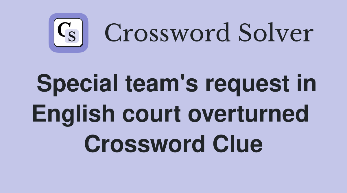 Special team's request in English court overturned  Crossword Clue