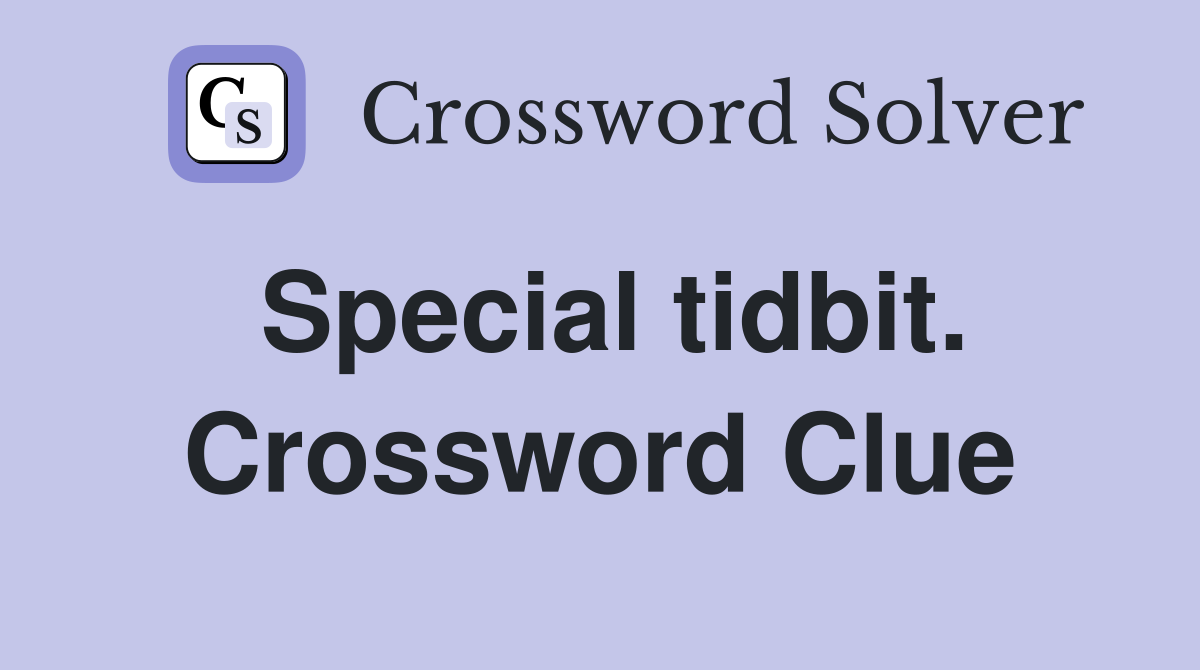 Special tidbit. Crossword Clue