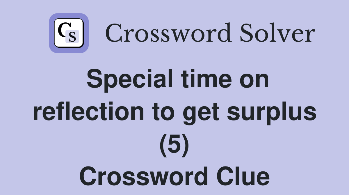 Special time on reflection to get surplus (5) Crossword Clue