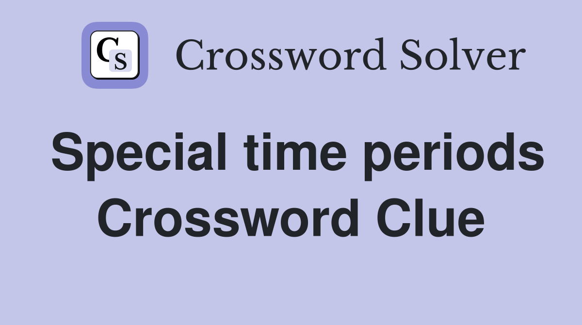 Special time periods Crossword Clue
