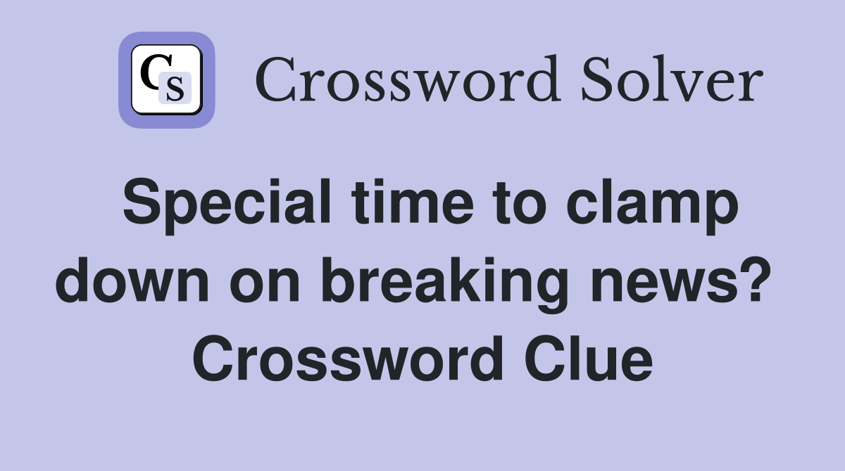 Special time to clamp down on breaking news?  Crossword Clue