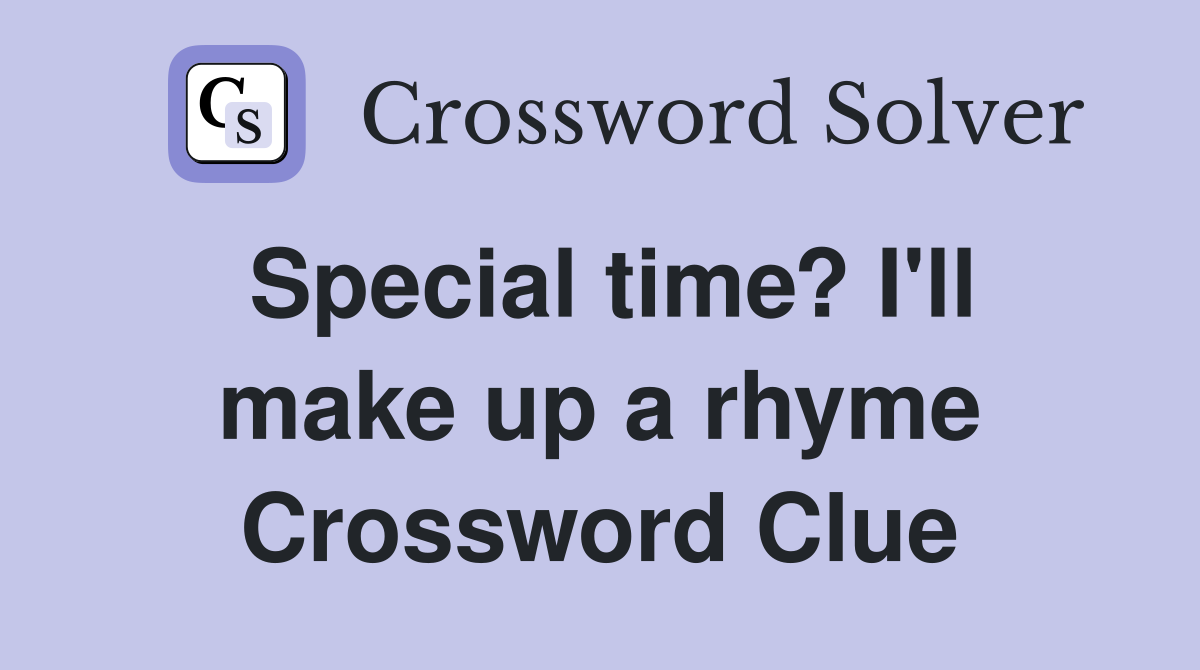 Special time? I'll make up a rhyme Crossword Clue