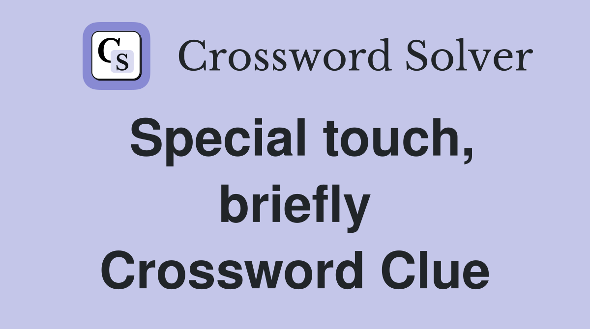Special touch, briefly Crossword Clue