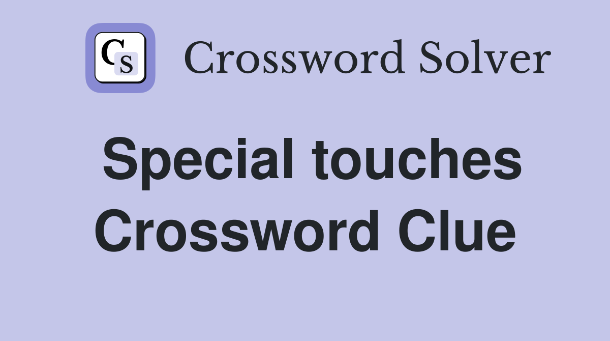 Special touches Crossword Clue
