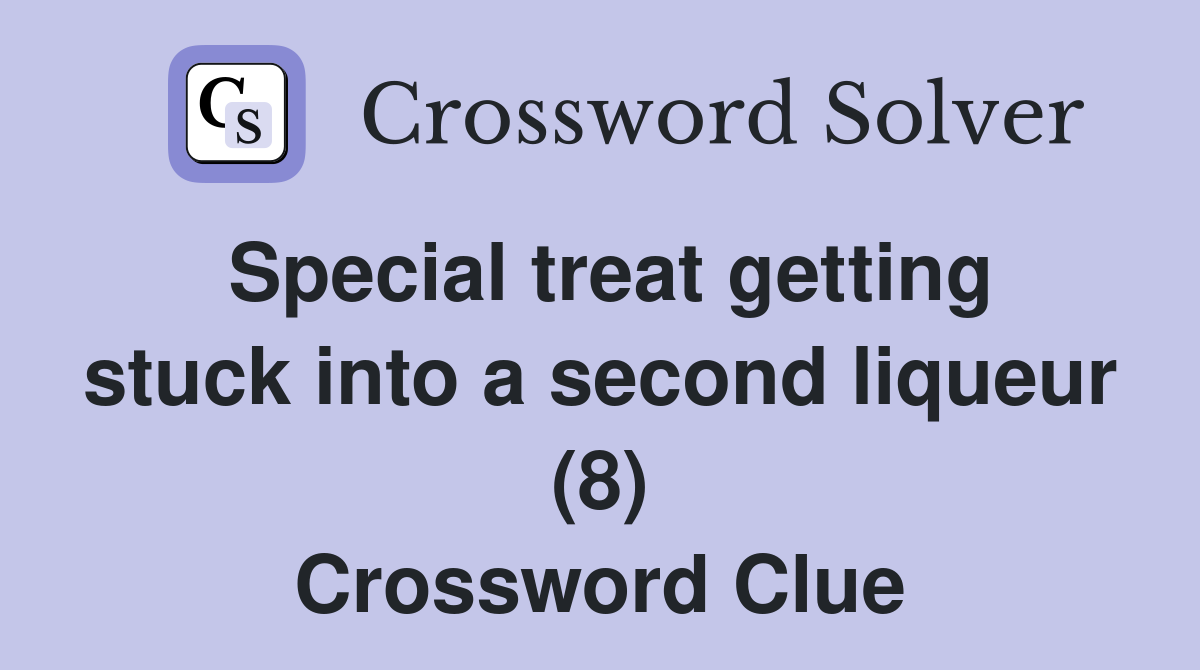 Special treat getting stuck into a second liqueur (8) Crossword Clue