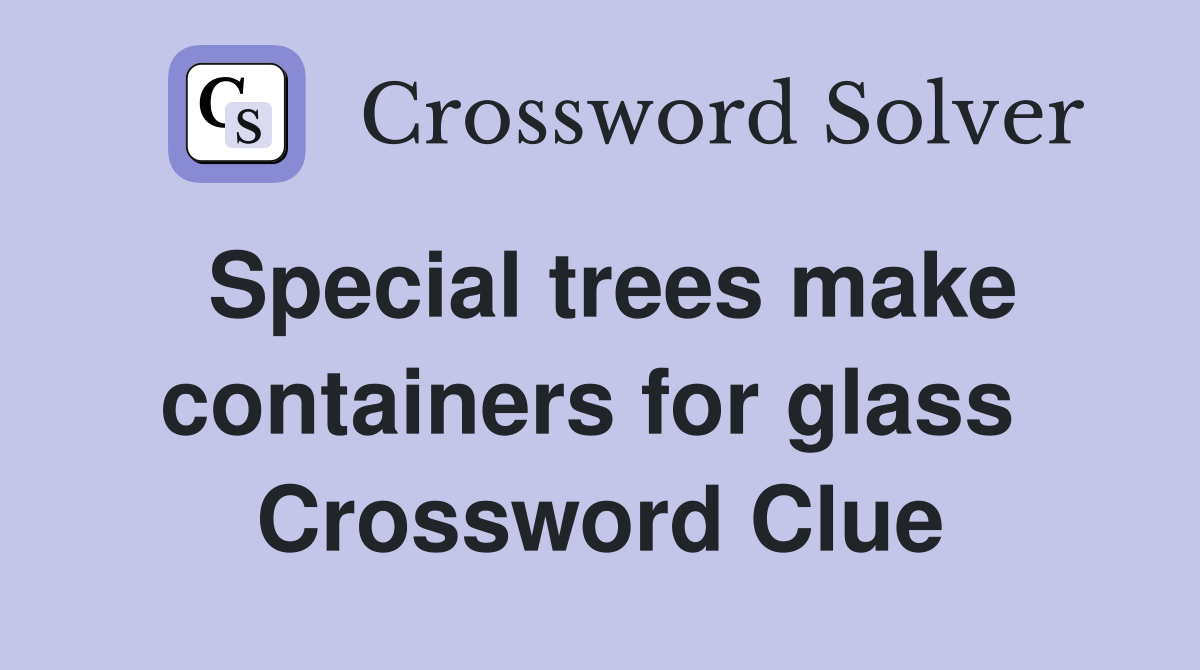 Special trees make containers for glass  Crossword Clue