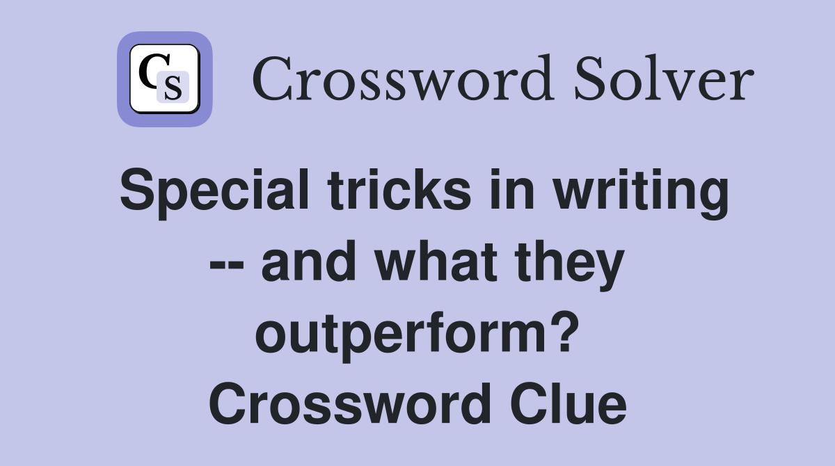 Special tricks in writing -- and what they outperform? Crossword Clue