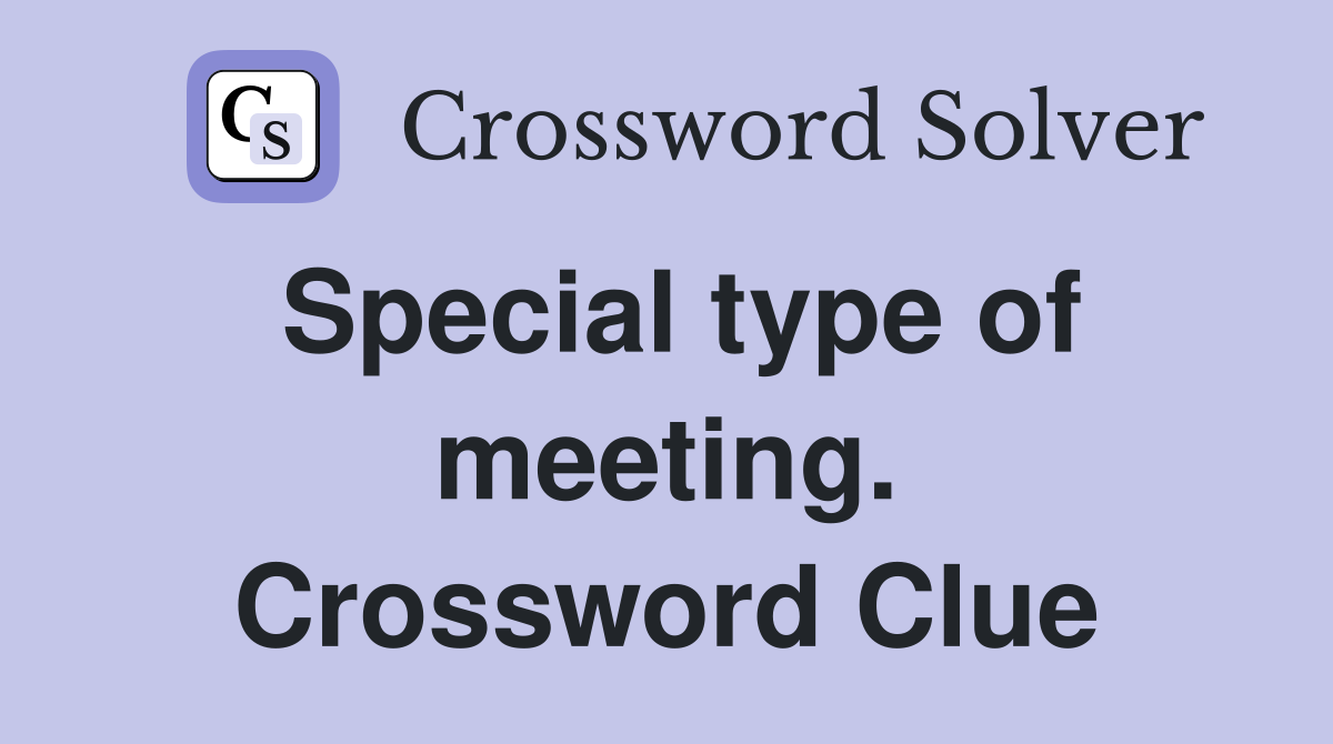 Special type of meeting. Crossword Clue