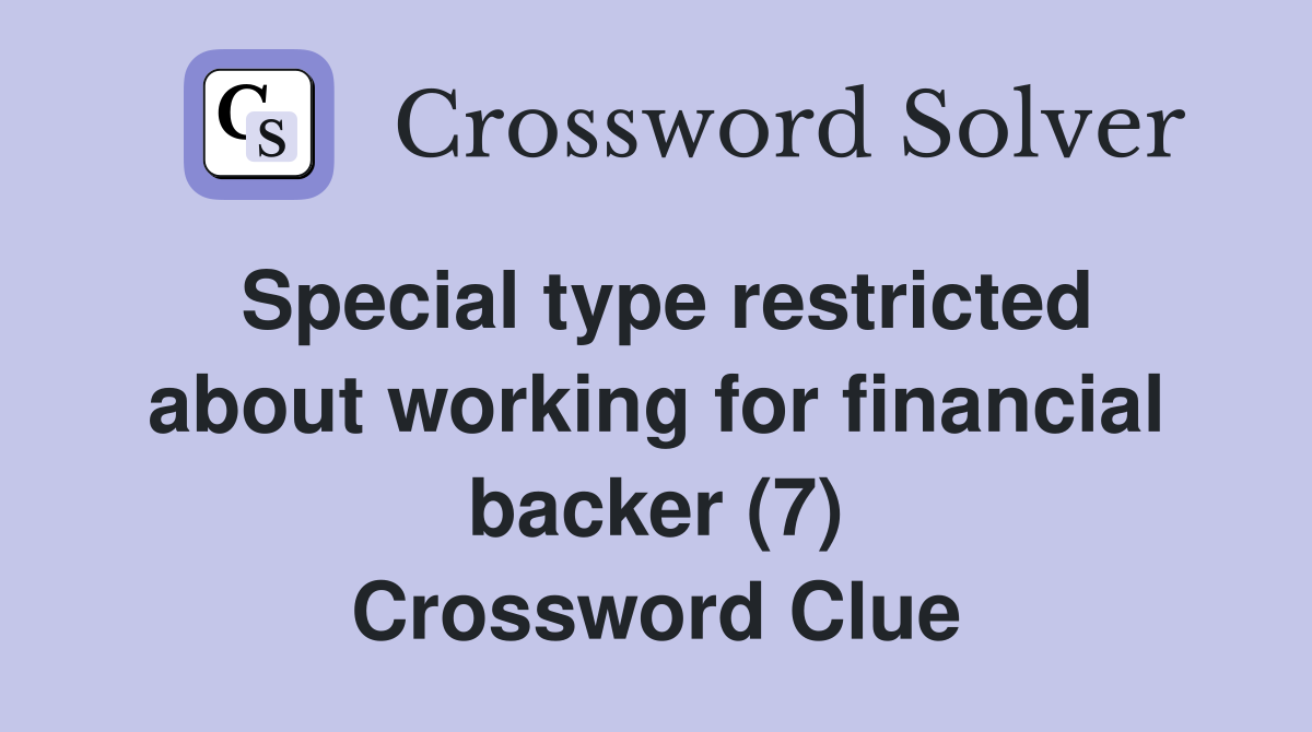 Special type restricted about working for financial backer (7) Crossword Clue