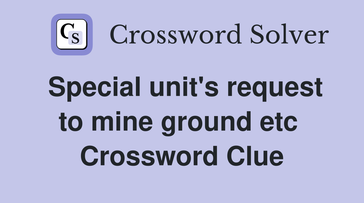 Special unit's request to mine ground etc  Crossword Clue