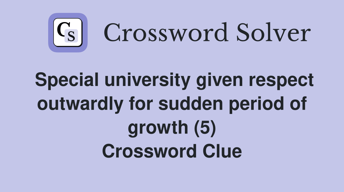 Special university given respect outwardly for sudden period of growth (5) Crossword Clue