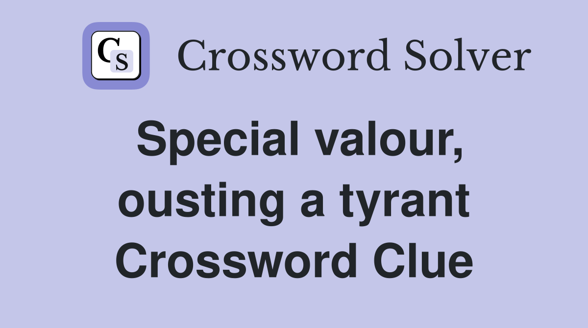 Special valour, ousting a tyrant Crossword Clue
