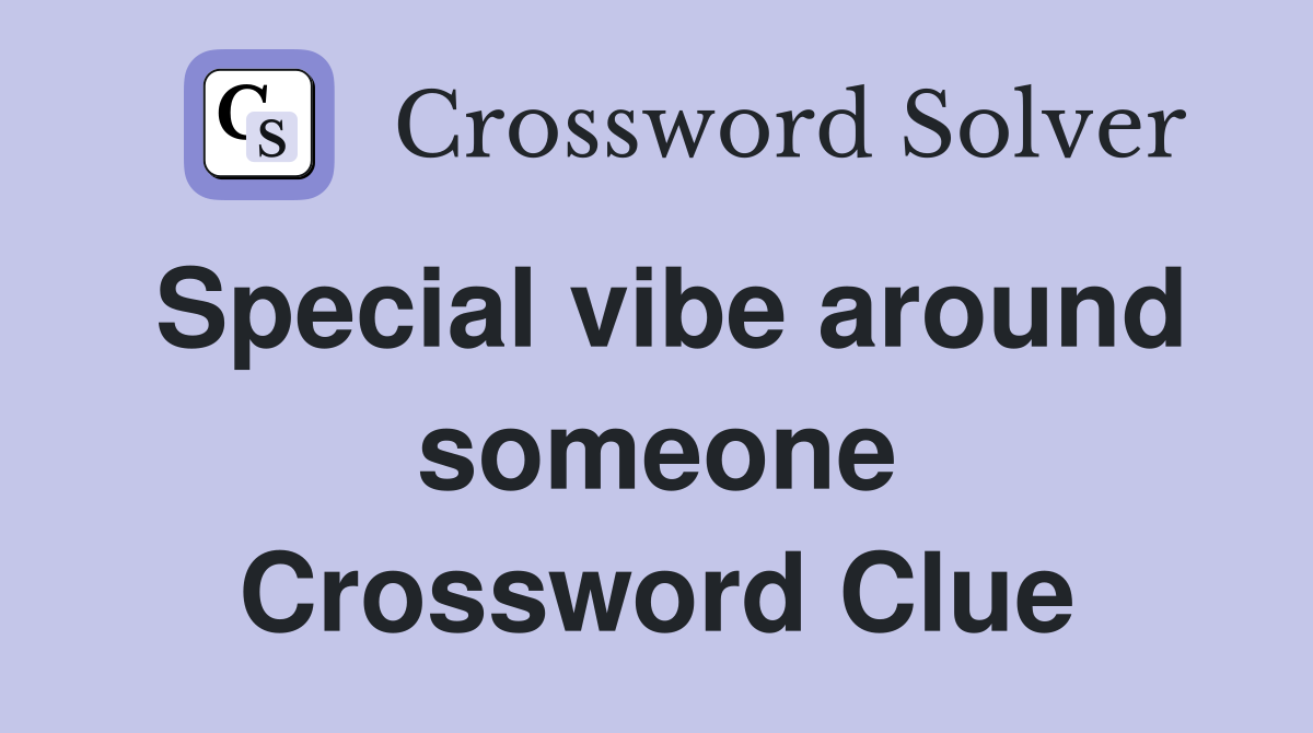Special vibe around someone Crossword Clue